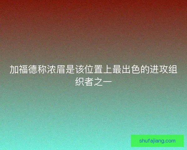加福德称浓眉是该位置上最出色的进攻组织者之一